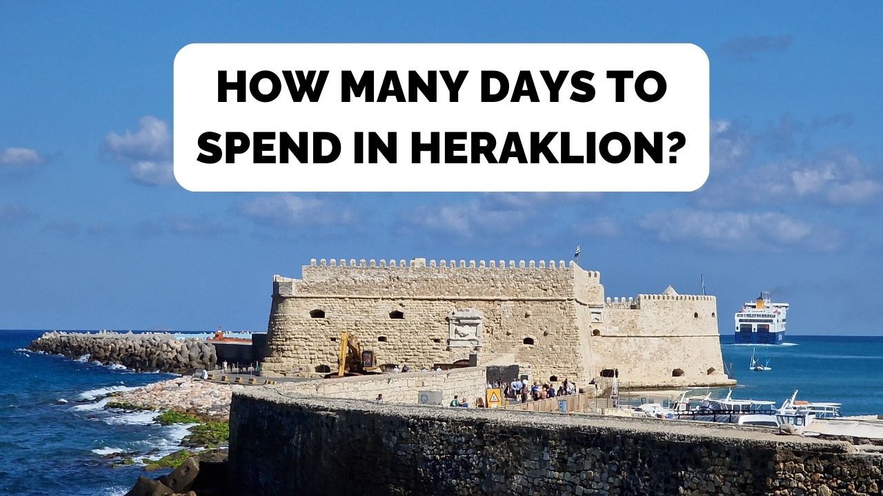 how many days do you ned to spend in heraklion to see the main places of interest
